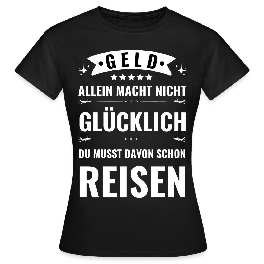 Frauen T-Shirt "Geld allein macht nicht glücklich, du musst davon schon reisen" - Schwarz