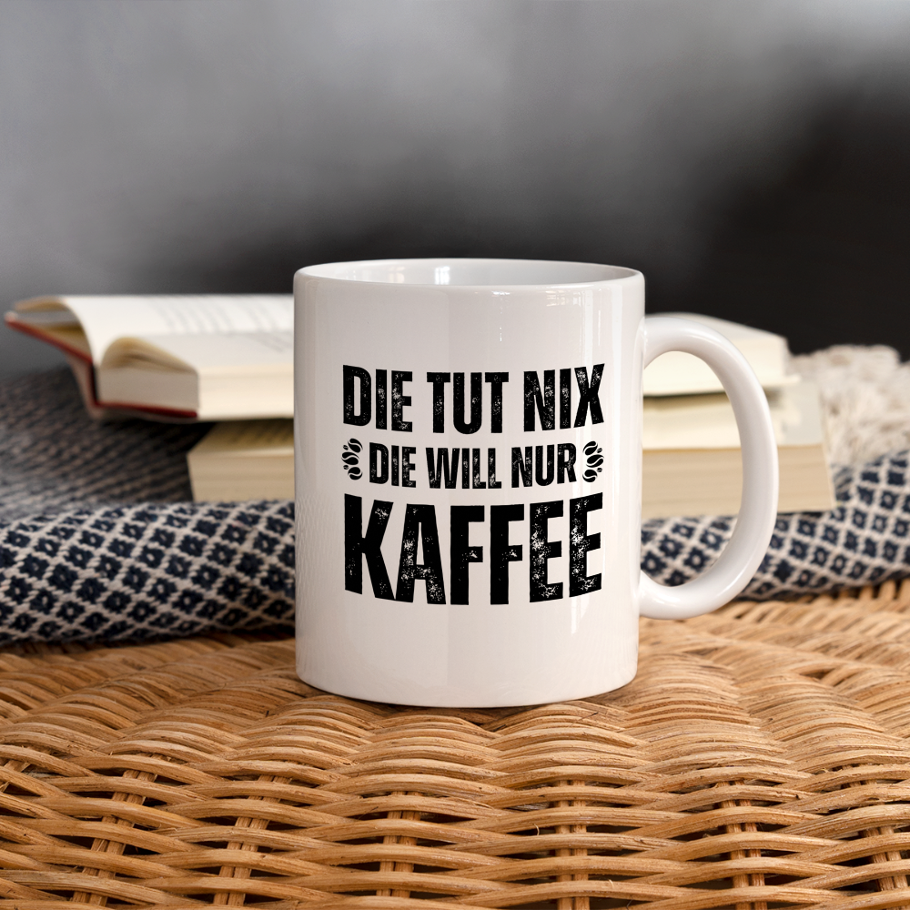 Tasse "Die tut nix, die will nur Kaffee" - weiß