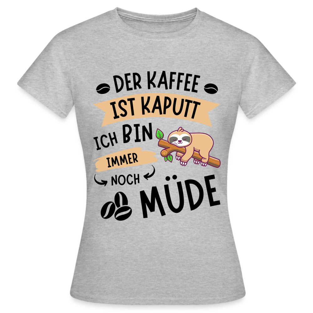 Frauen T-Shirt "Der Kaffee ist kaputt, ich bin immer noch müde" - Grau meliert