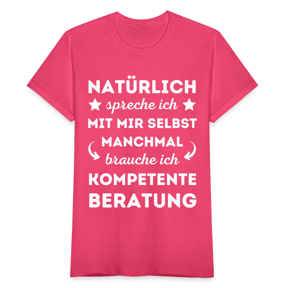 Frauen T-Shirt "Natürlich spreche ich mit mir selbst, manchmal brauche ich kompetente Beratung" - Azalea