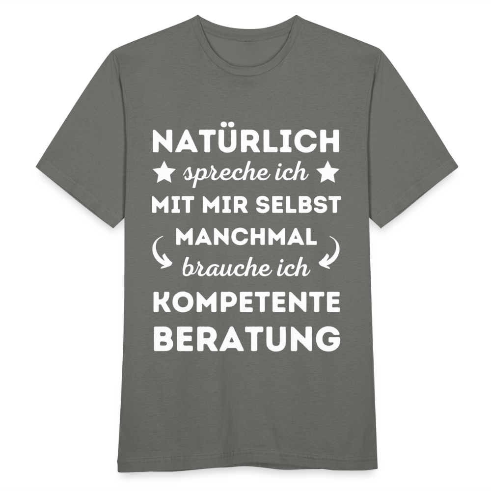 Männer T-Shirt "Natürlich spreche ich mit mir selbst, manchmal brauche ich kompetente Beratung" - Graphit