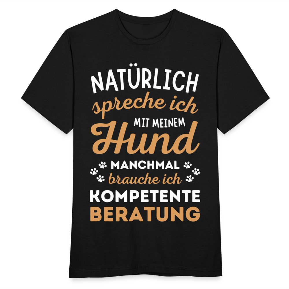 Männer T-Shirt "Natürlich spreche ich mit meinem Hund, manchmal brauche ich kompetente Beratung" - Schwarz