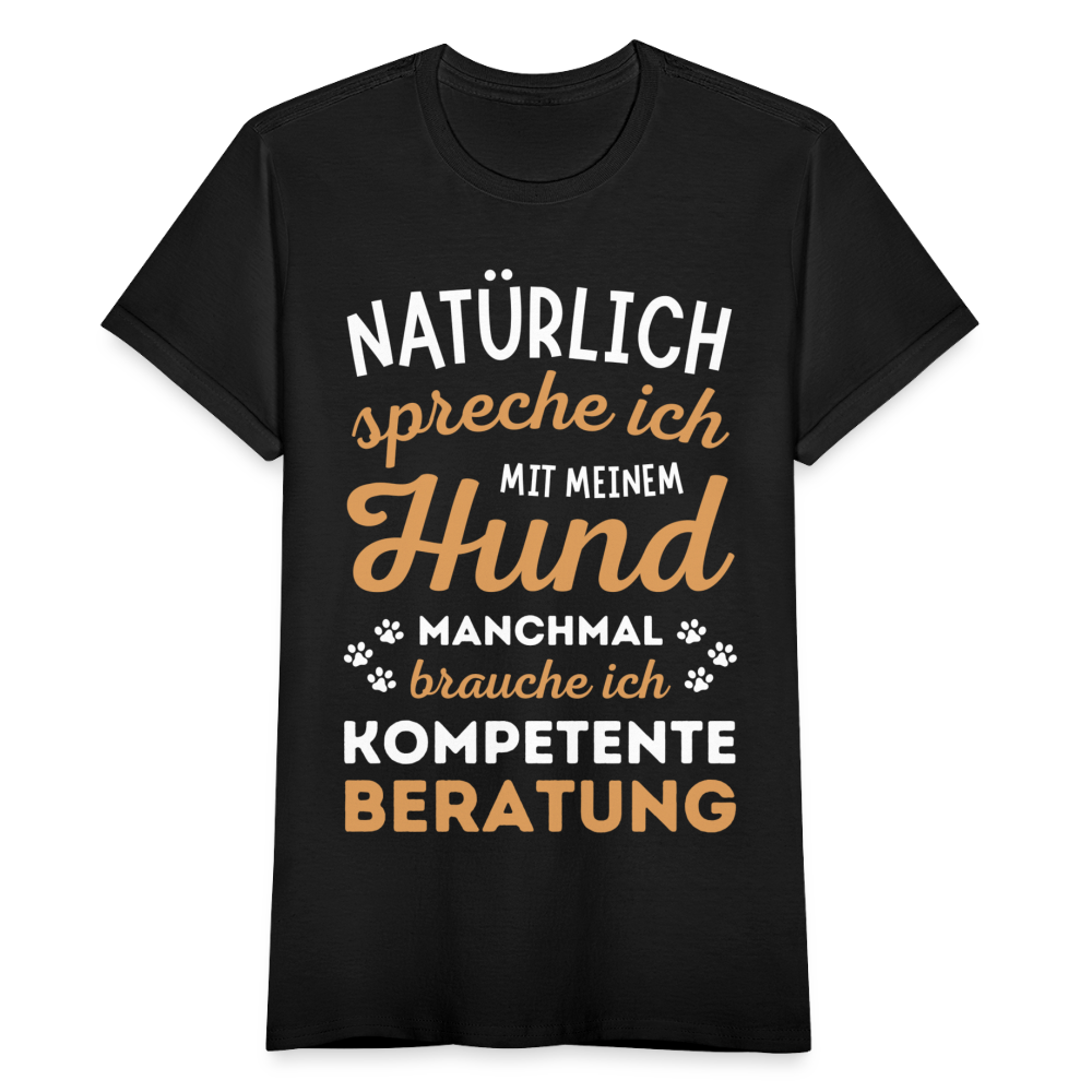 Frauen T-Shirt "Natürlich spreche ich mit meinem Hund, manchmal brauche ich kompetente Beratung" - Schwarz