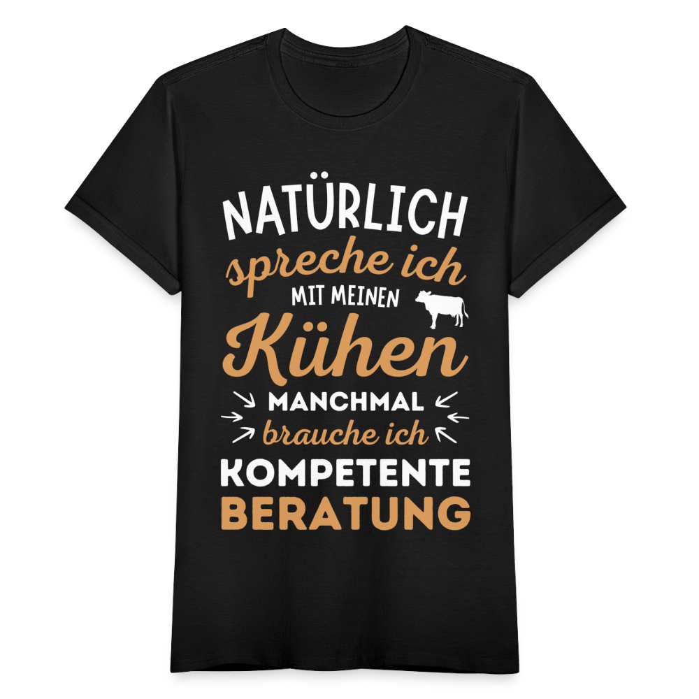 Frauen T-Shirt "Natürlich spreche ich mit meinen Kühen, manchmal brauche ich kompetente Beratung" - Schwarz