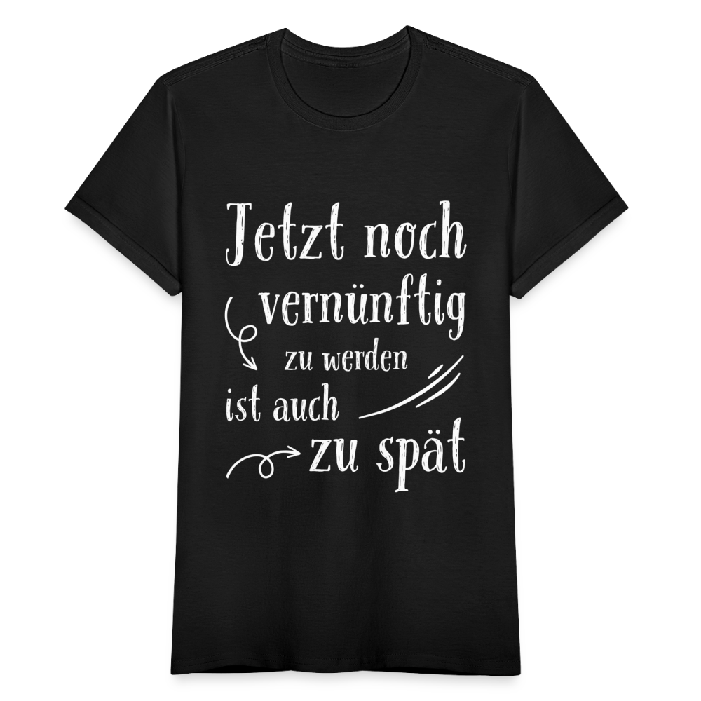 Frauen T-Shirt "Jetzt noch vernünftig zu werden ist auch zu spät" - Schwarz