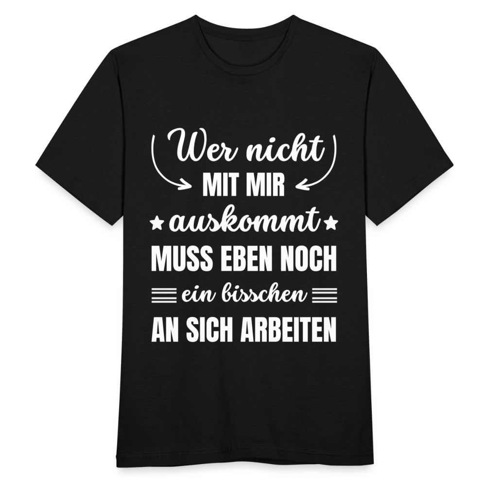 Männer T-Shirt "Wer nicht mit mir auskommt, muss eben noch ein bisschen an sich arbeiten" - Schwarz