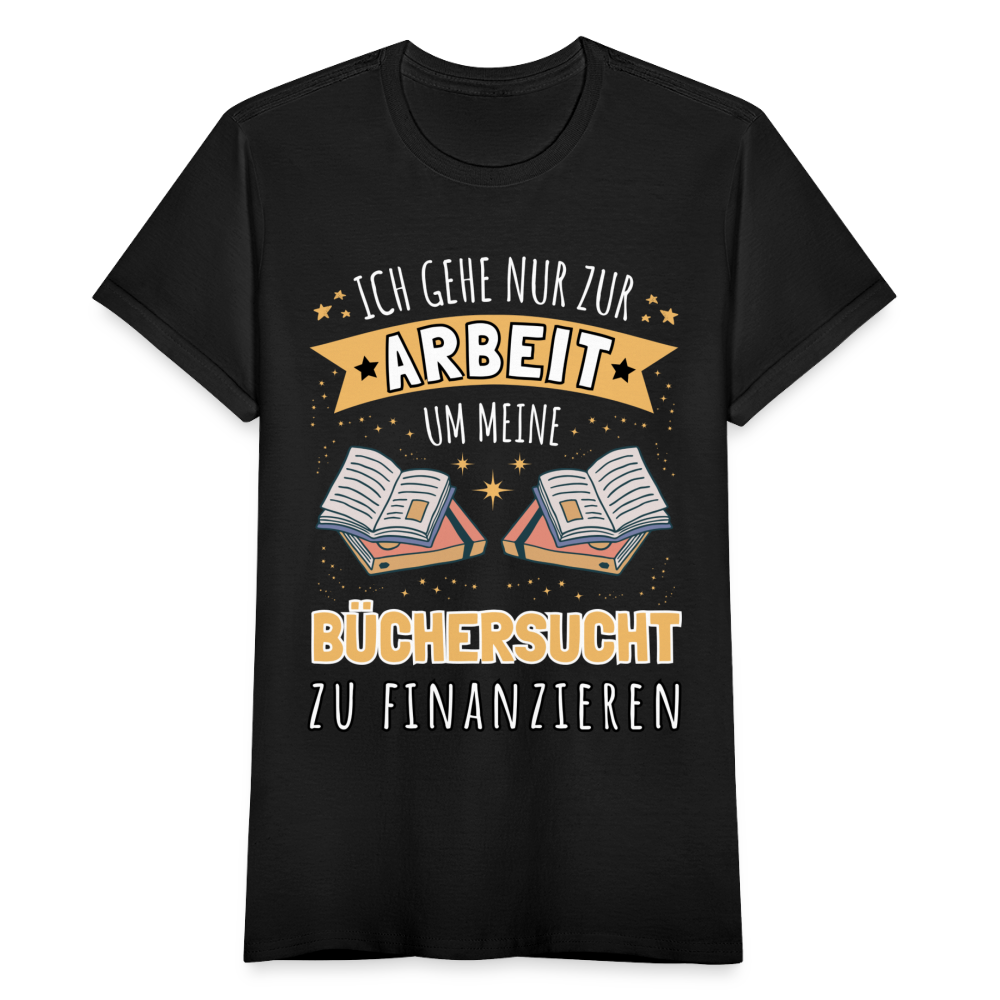 Frauen T-Shirt "Ich gehe nur zur Arbeit um meine Büchersucht zu finanzieren" - Schwarz