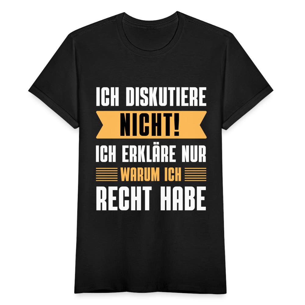 Frauen T-Shirt "Ich diskutiere nicht! Ich erkläre nur warum ich Recht habe" - Schwarz