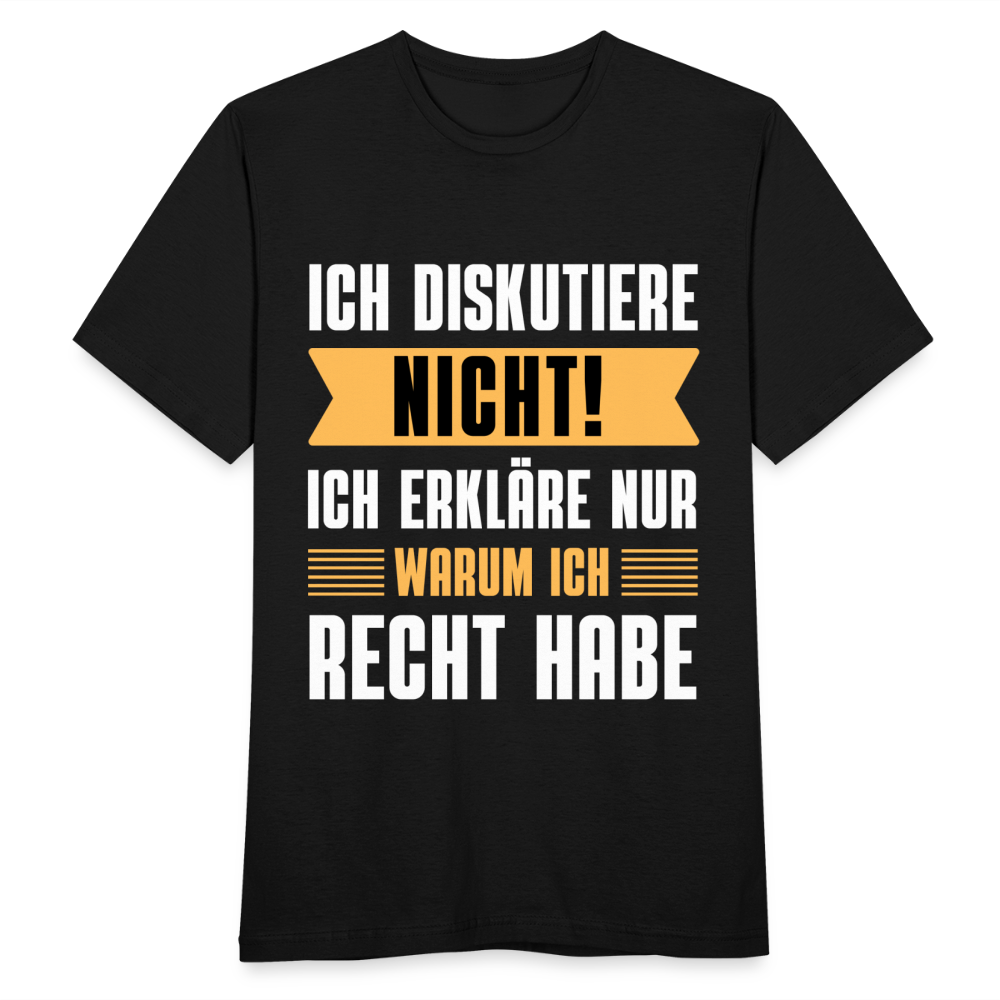 Männer T-Shirt "Ich diskutiere nicht! Ich erkläre nur warum ich Recht habe" - Schwarz