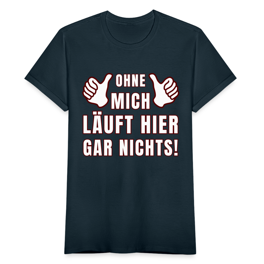 Frauen T-Shirt "Ohne mich läuft hier gar nichts!" - Navy