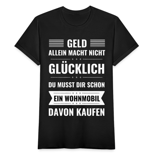 Frauen T-Shirt "Geld allein macht nicht glücklich, du musst dir schon ein Wohnmobil davon kaufen" - Schwarz