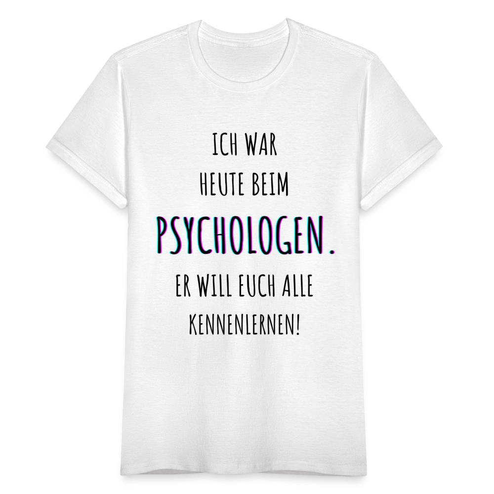 Frauen T-Shirt "Ich war heute beim Psychologen. Er will euch alle kennenlernen!" - weiß