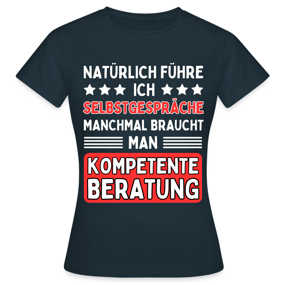 Frauen T-Shirt "Natürlich führe ich Selbstgespräche, manchmal braucht man kompetente Beratung" - Navy