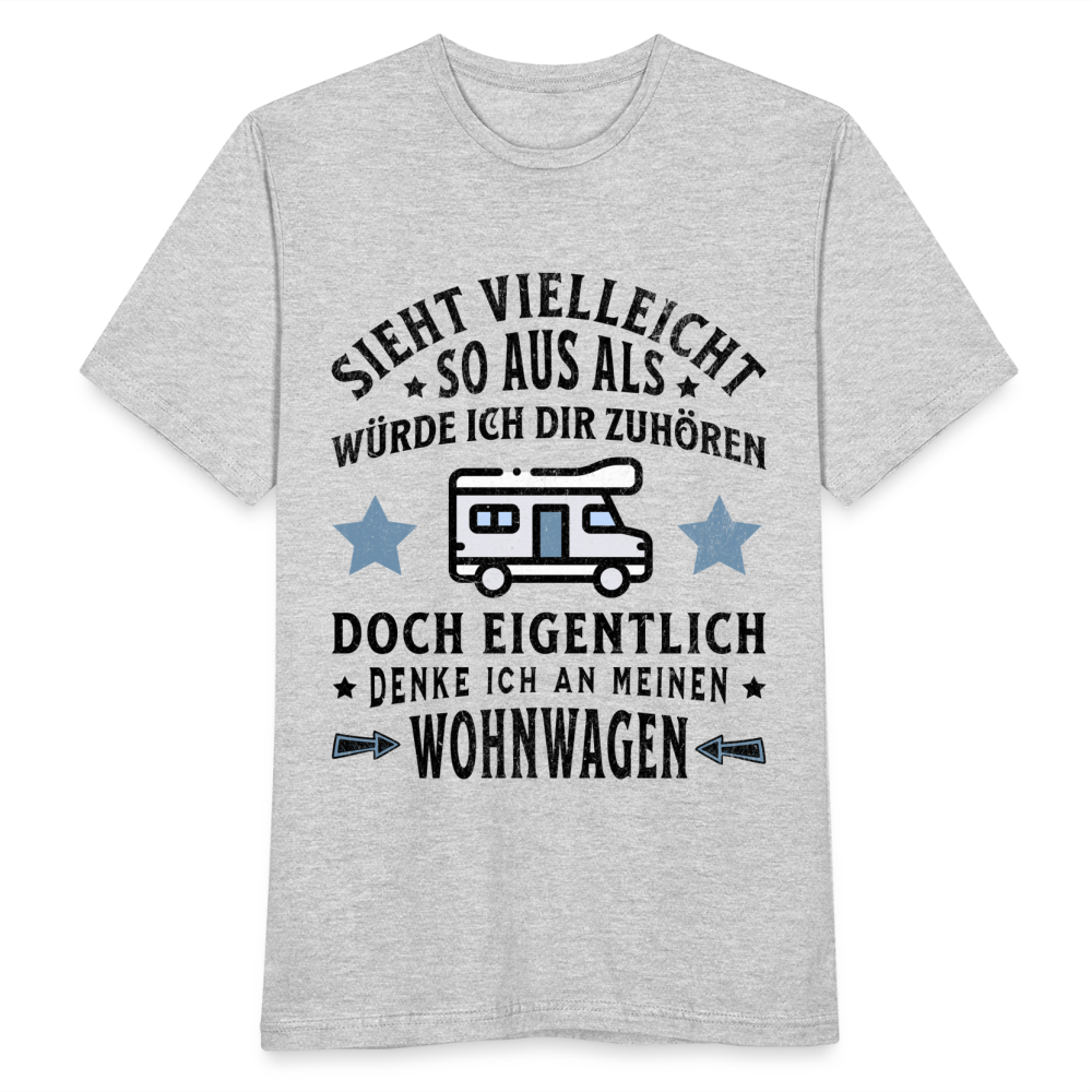 Männer T-Shirt "Sieht vielleicht so aus als würde ich dir zuhören, doch eigentlich denke ich an meinen Wohnwagen" - Grau meliert