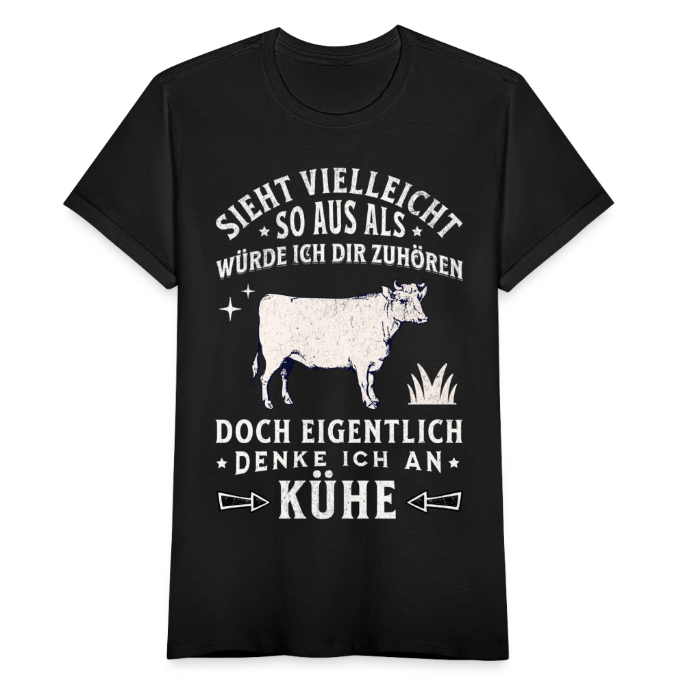 Frauen T-Shirt "Sieht vielleicht so aus als würde ich dir zuhören, doch eigentlich denke ich an Kühe" - Schwarz
