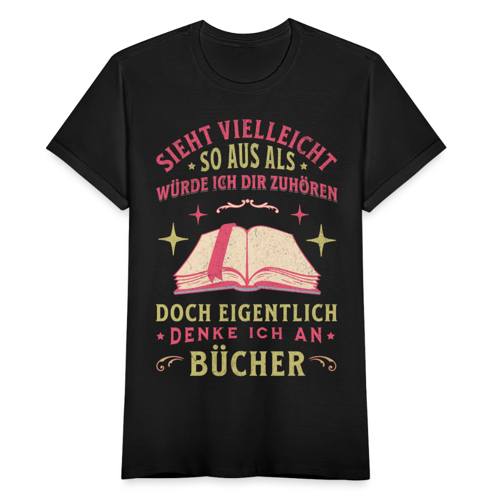 Frauen T-Shirt Sieht vielleicht so aus als würde ich dir zuhören, doch eigentlich denke ich an Bücher" - Schwarz
