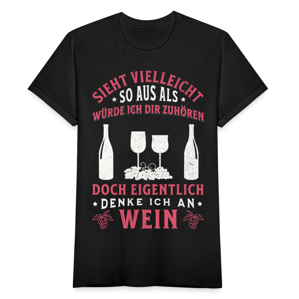 Frauen T-Shirt "Sieht vielleicht so aus als würde ich dir zuhören, doch eigentlich denke ich an Wein" - Schwarz