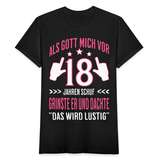 Frauen T-Shirt "Als Gott mich vor 18 Jahren schuf grinste er und dachte das wird lustig" - Schwarz