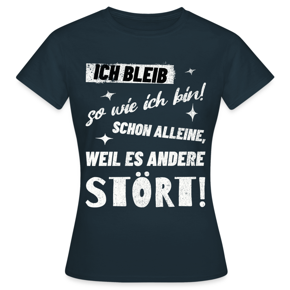 Frauen T-Shirt "Ich bleib so wie ich bin! Schon alleine, weil es andere stört!" - Navy