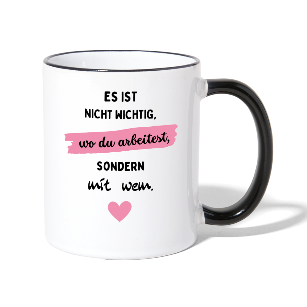 Tasse "Es ist nicht wichtig, wo du arbeitest, sondern mit wem." - Weiß/Schwarz