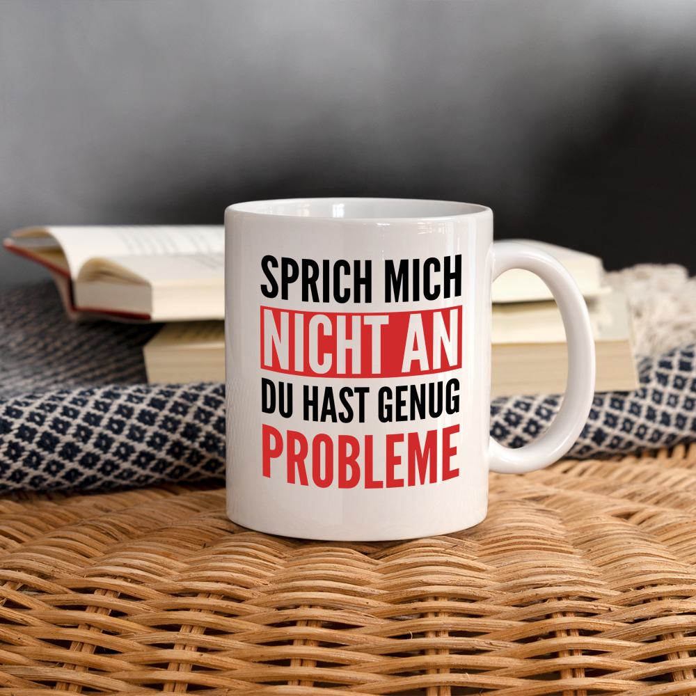 Tasse "Sprich mich nicht an, du hast genug Probleme" - weiß