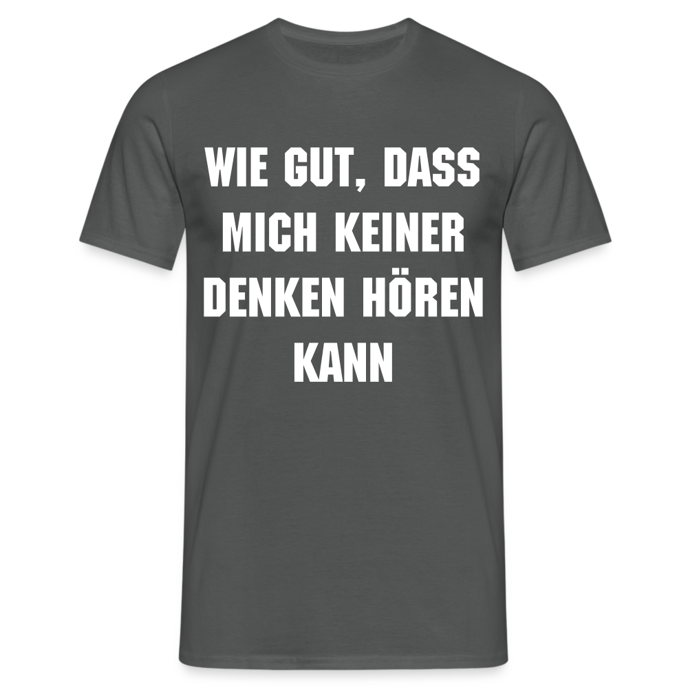 Männer T-Shirt "Wie gut, dass mich keiner denken hören kann" - Anthrazit