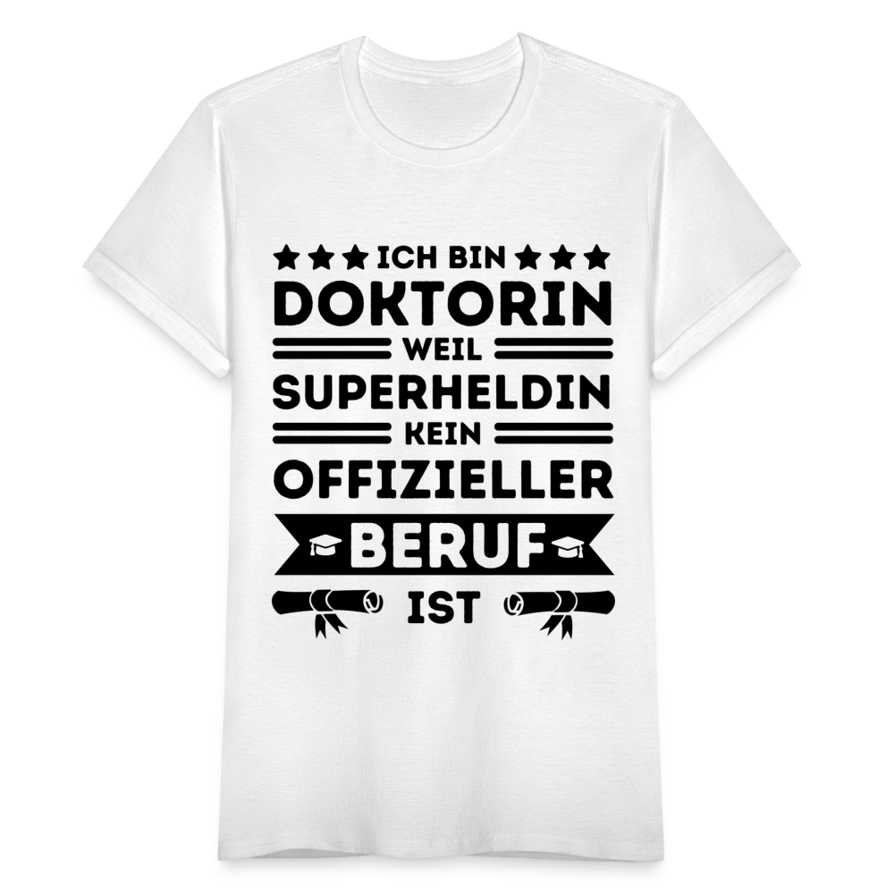 Frauen T-Shirt "Ich bin Doktorin, weil Superheldin kein offizieller Beruf ist" - weiß