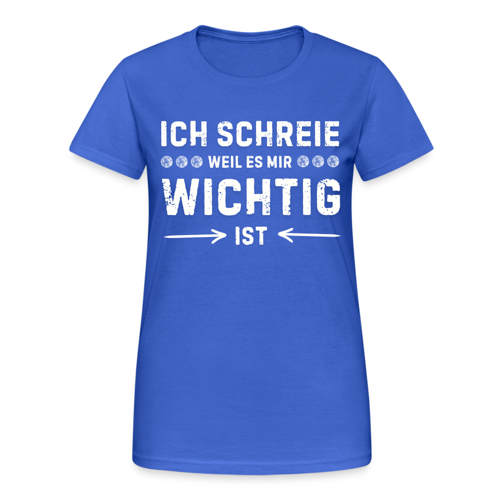 Frauen T-Shirt "Ich schreie, weil es mir wichtig ist" - Königsblau