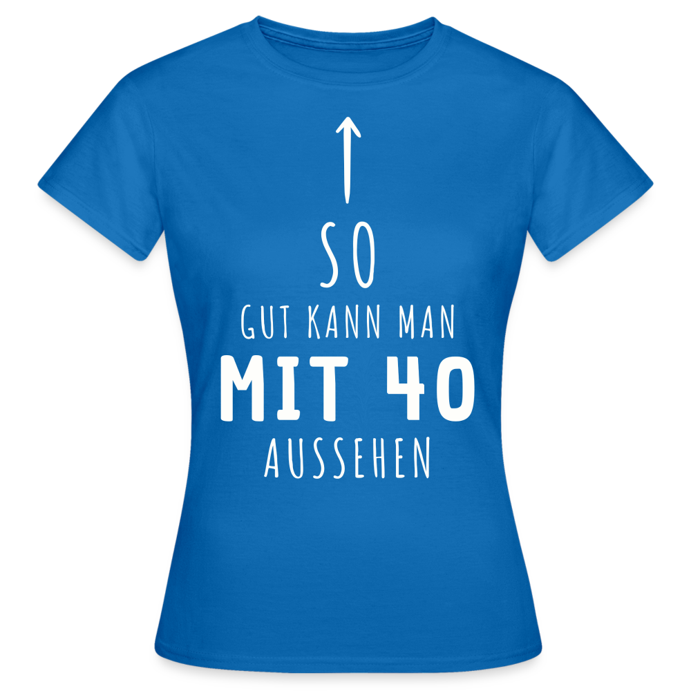 Frauen T-Shirt "So gut kann man mit 40 aussehen" - Royalblau