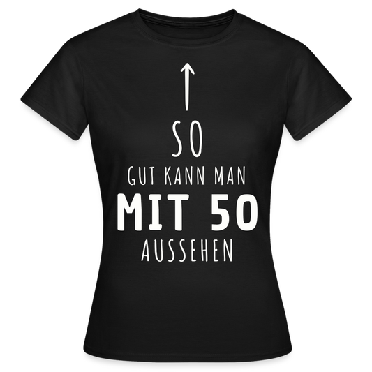 Frauen T-Shirt "So gut kann man mit 50 aussehen" - Schwarz