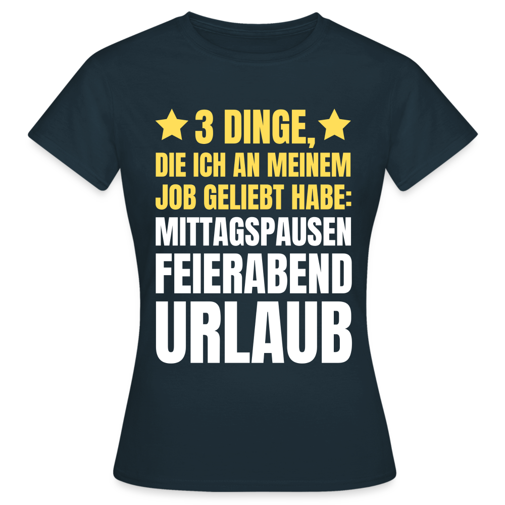 Frauen T-Shirt "3 Dinge, die ich an meinem Job geliebt habe" - Navy