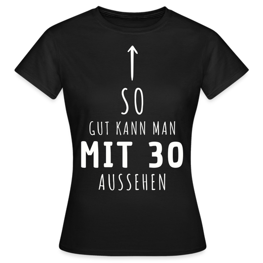 Frauen T-Shirt "So gut kann man mit 30 aussehen" - Schwarz