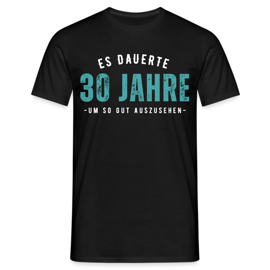 Männer T-Shirt "Es dauerte 30 Jahre um so gut auszusehen" - Schwarz