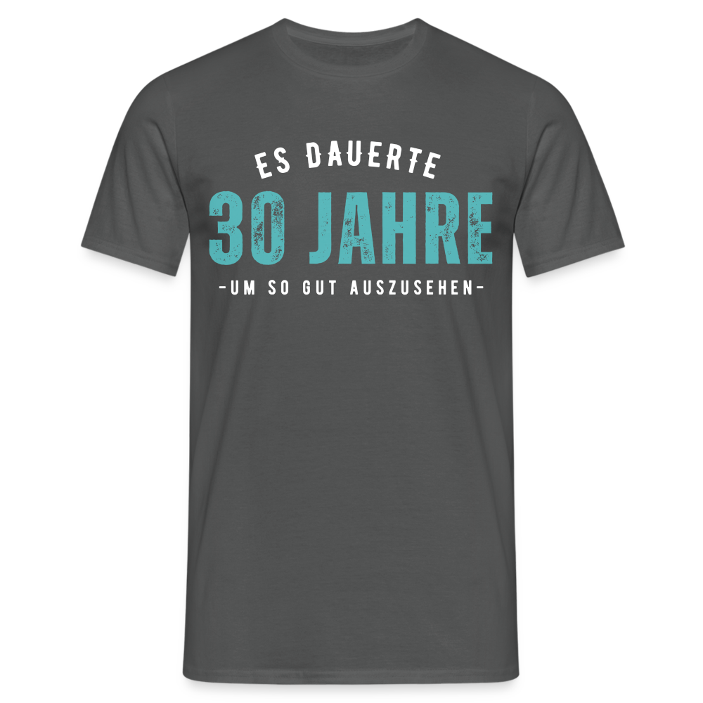 Männer T-Shirt "Es dauerte 30 Jahre um so gut auszusehen" - Anthrazit