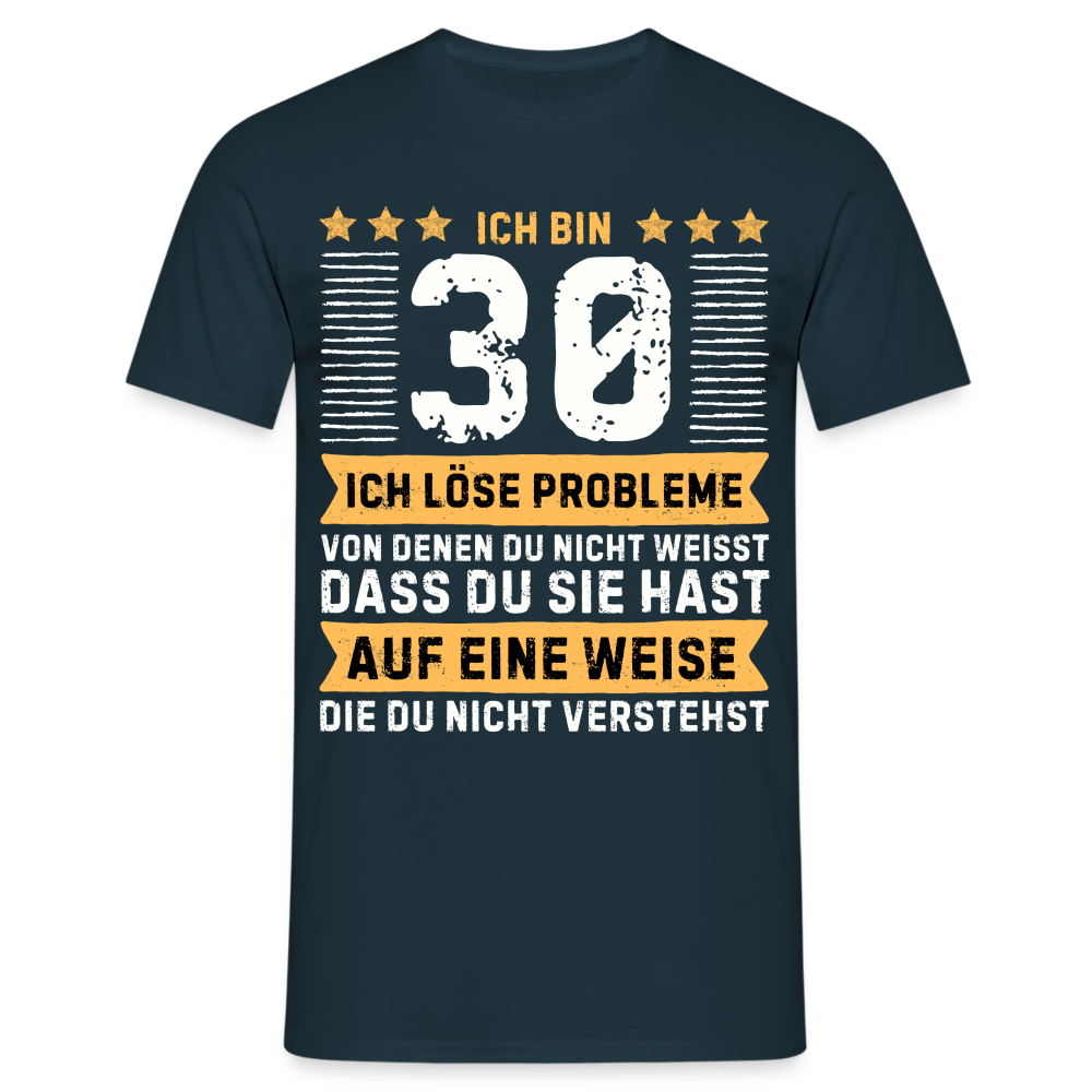 Männer T-Shirt "Ich bin 30 - Ich löse Probleme von denen du nicht weisst..." - Navy