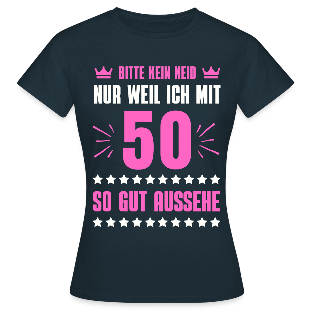 Frauen T-Shirt "Bitte kein Neid, nur weil ich mit 50 so gut aussehe" - Navy