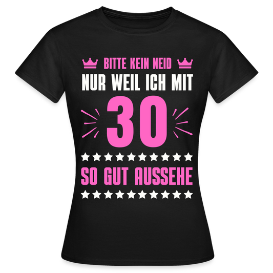Frauen T-Shirt "Bitte kein Neid, nur weil ich mit 30 so gut aussehe" - Schwarz