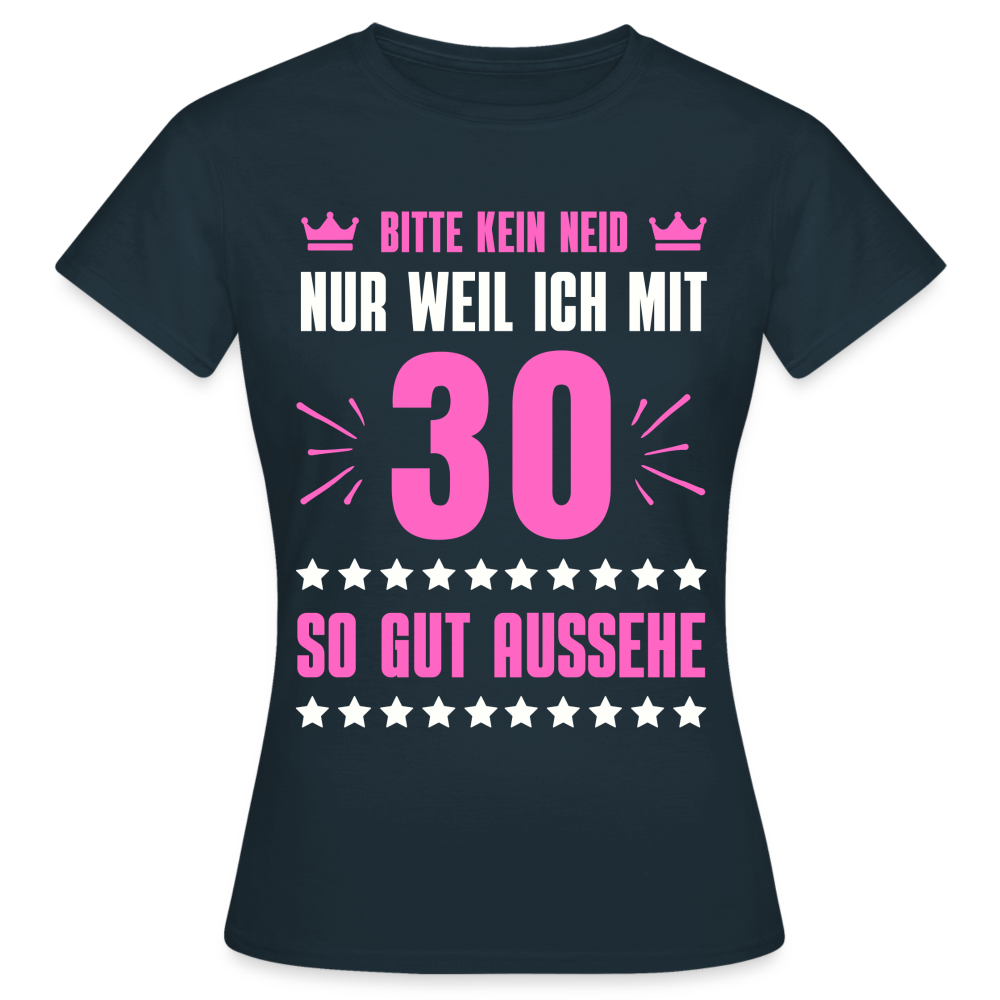 Frauen T-Shirt "Bitte kein Neid, nur weil ich mit 30 so gut aussehe" - Navy