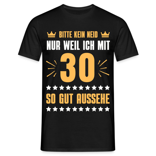 Männer T-Shirt "Bitte kein Neid, nur weil ich mit 30 so gut aussehe" - Schwarz