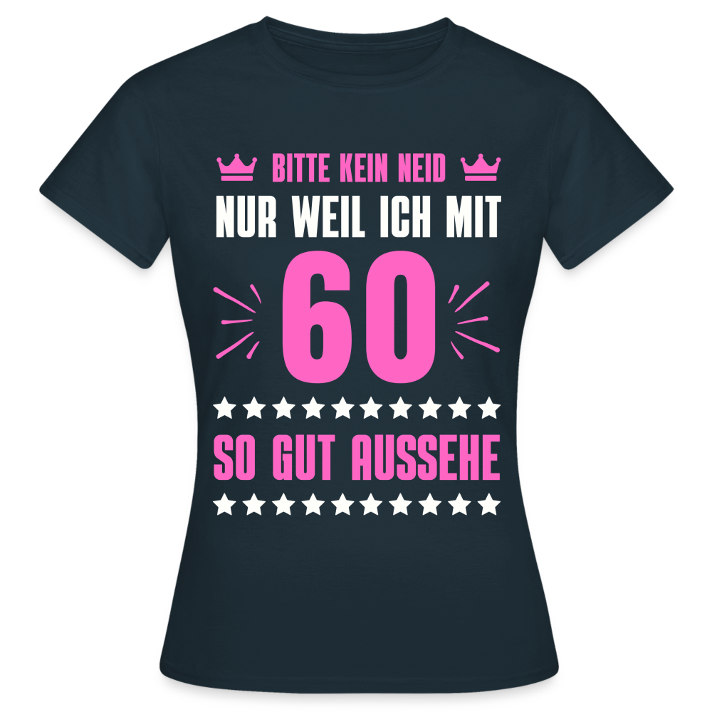 Frauen T-Shirt "Bitte kein Neid, nur weil ich mit 60 so gut aussehe" - Navy