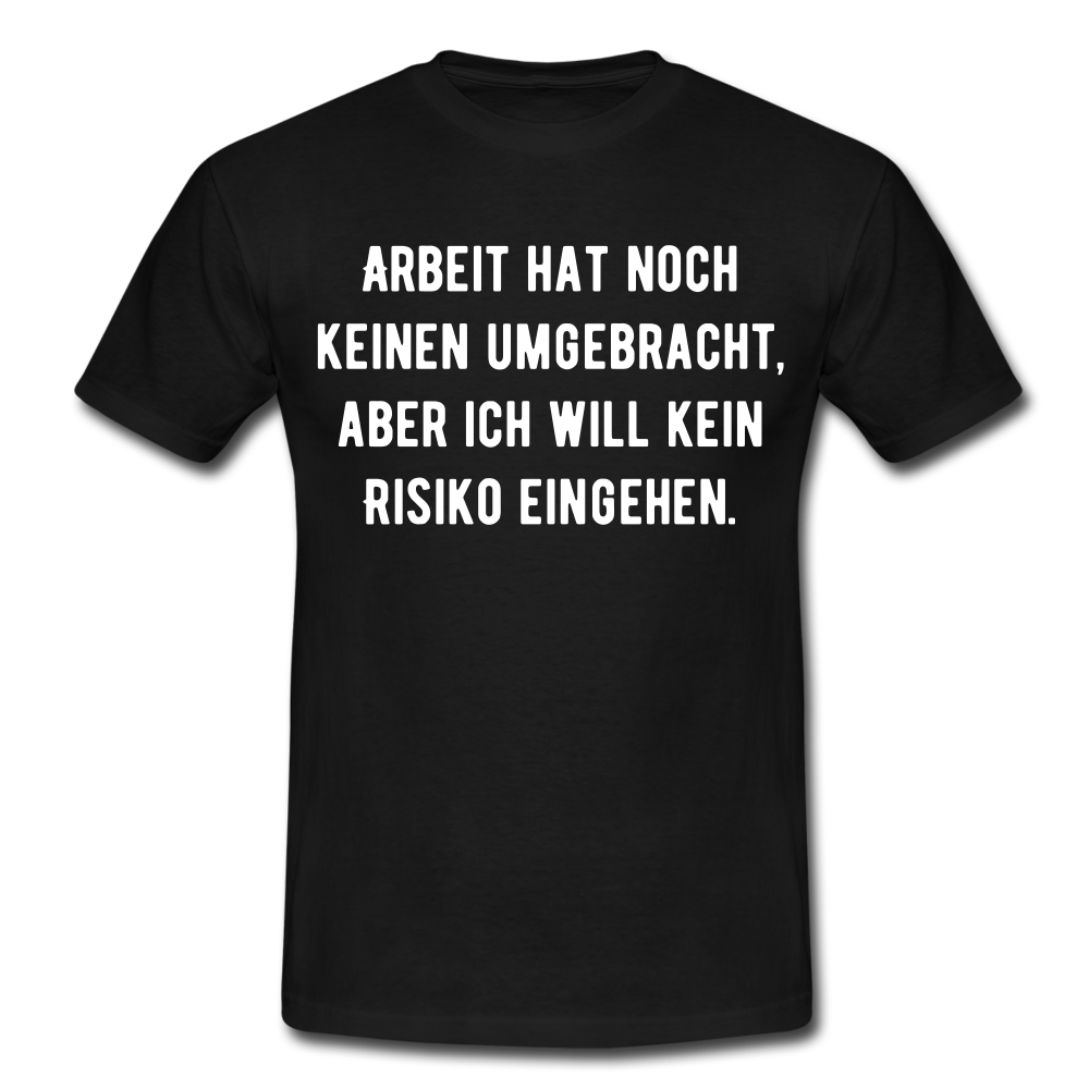 Männer T-Shirt "Arbeit hat noch keinen umgebracht, aber..." - Schwarz