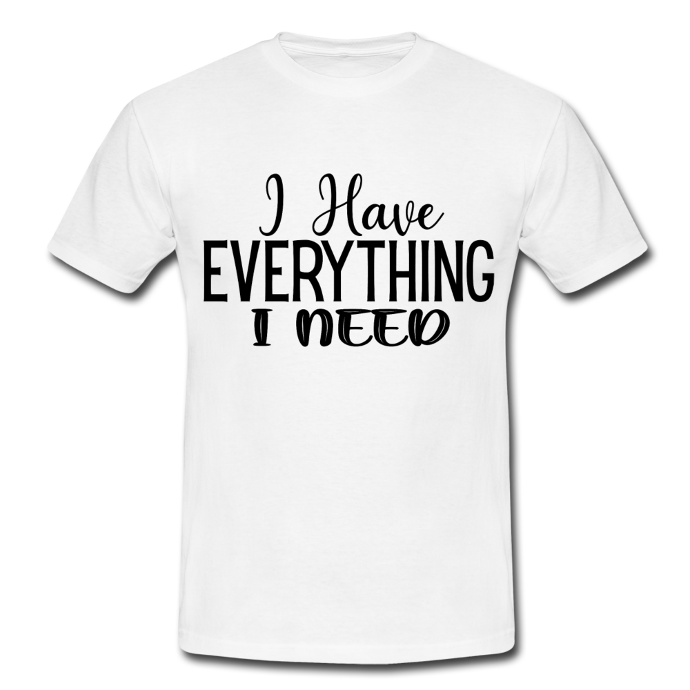 Männer T-Shirt "I have everything i need" - white