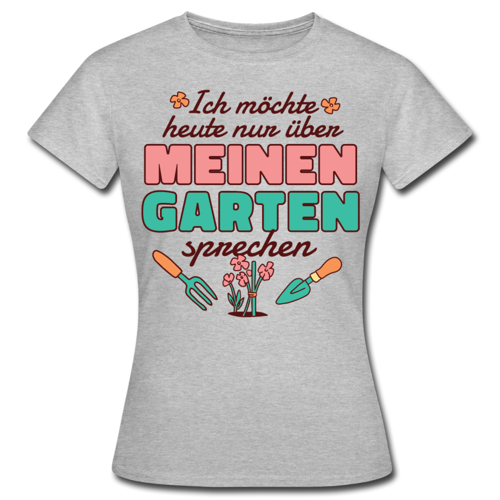 Frauen T-Shirt "Ich möchte heute nur über meinen Garten sprechen" - Grau meliert