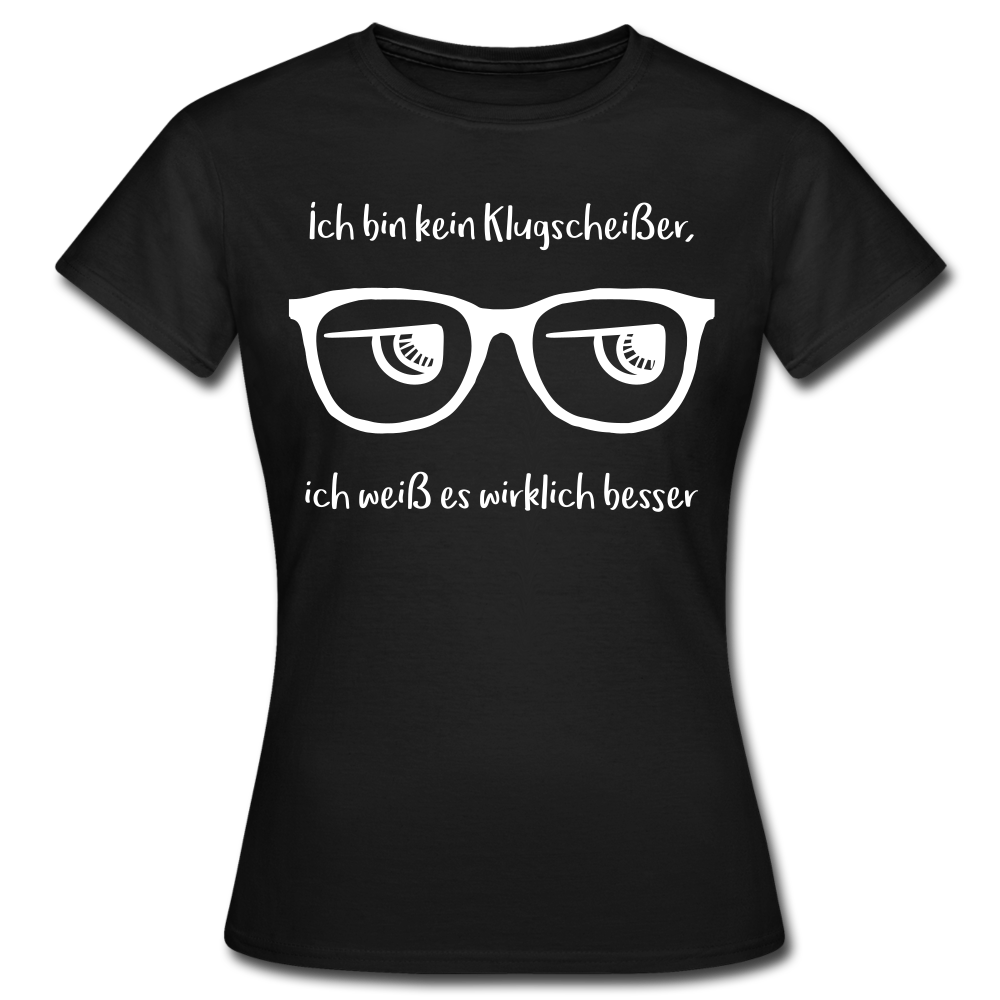 Frauen T-Shirt "Ich bin kein Klugscheißer, ich weiß es wirklich besser" - Schwarz