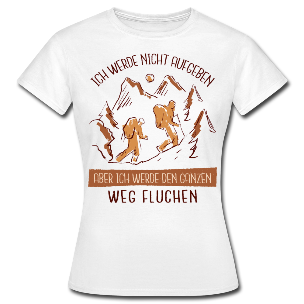 Frauen T-Shirt "Ich werde nicht aufgeben aber ich werde den ganzen Weg fluchen" - Weiß