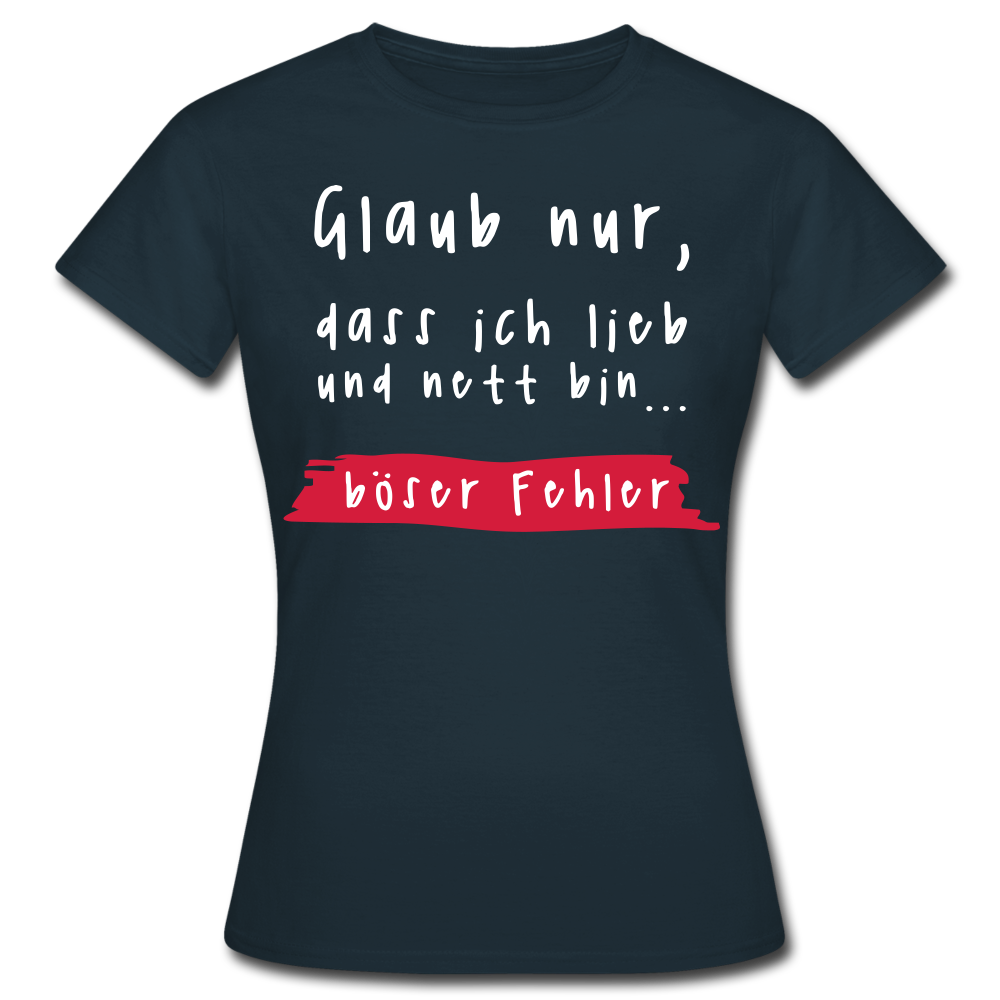 Frauen T-Shirt "Glaub nur, dass ich lieb und nett bin... böser Fehler" - Navy