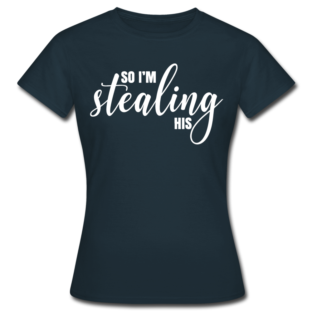 Frauen T-Shirt "So i'm stealing his" - Navy