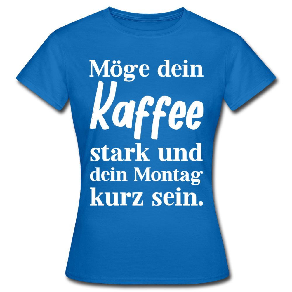 Frauen T-Shirt "Möge dein Kaffee stark und dein Montag kurz sein" - Royalblau
