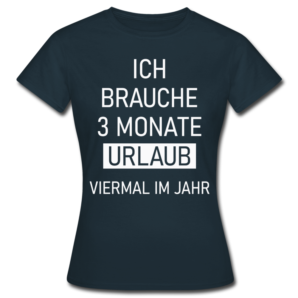 Frauen T-Shirt "Ich brauche 3 Monate Urlaub" - Navy