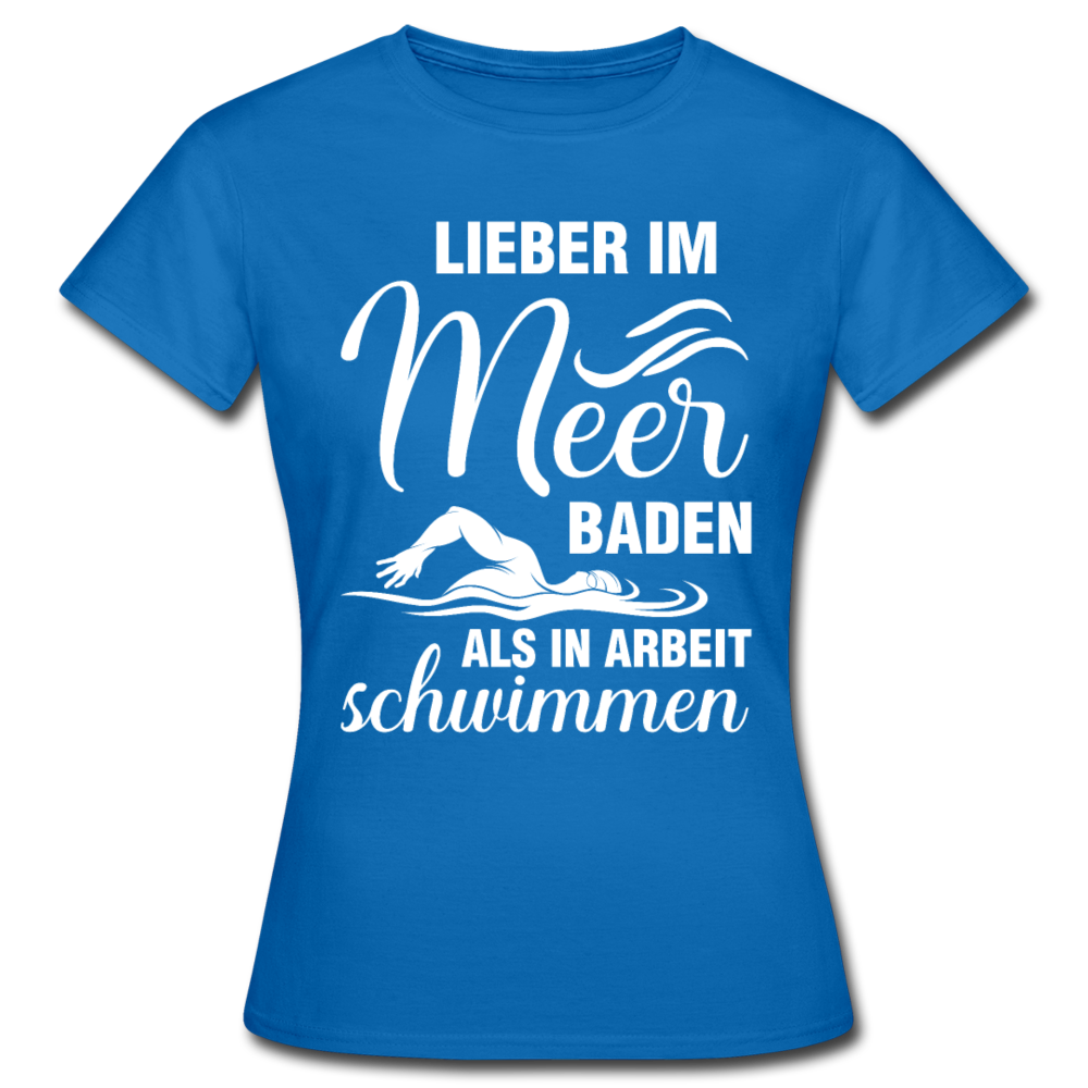 Frauen T-Shirt "Lieber im Meer baden, als in Arbeit schwimmen" - Royalblau